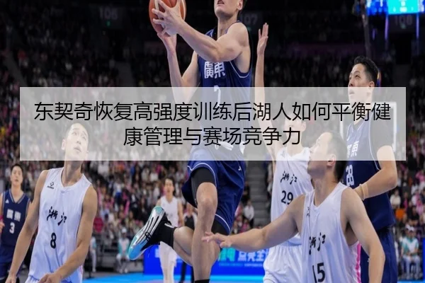 东契奇恢复高强度训练后湖人如何平衡健康管理与赛场竞争力